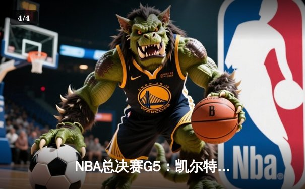 NBA总决赛G5：凯尔特人逆转勇士夺赛点，塔图姆26+13+6主宰末节 - 4