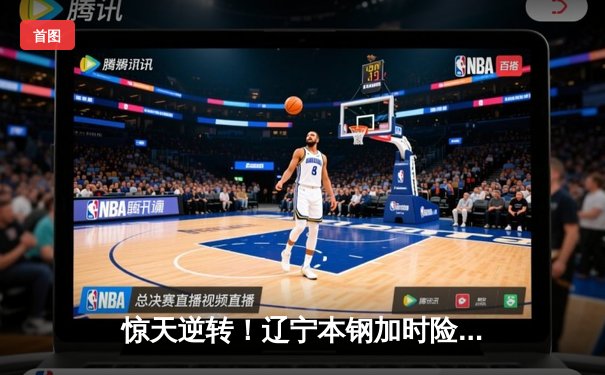 惊天逆转！辽宁本钢加时险胜广东东莞大益，赵继伟30分主宰京粤大战