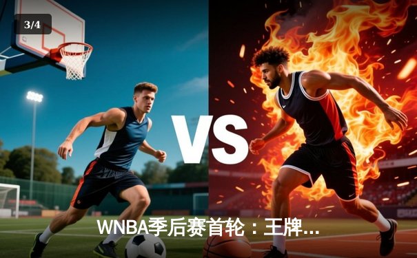 WNBA季后赛首轮：王牌队加时险胜风暴，威尔逊狂砍38分创纪录 - 3
