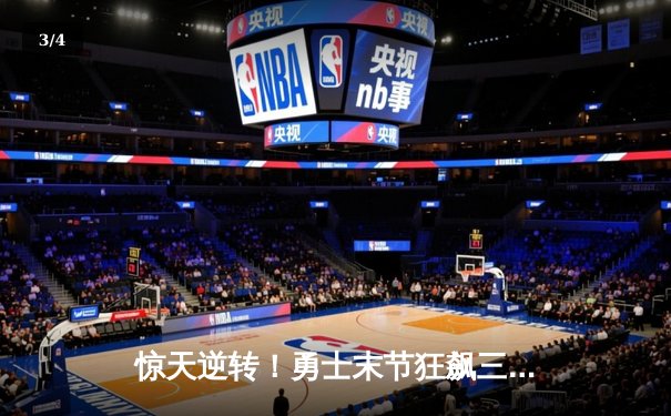 惊天逆转！勇士末节狂飙三分雨 库里37分力挽狂澜击退掘金 - 3