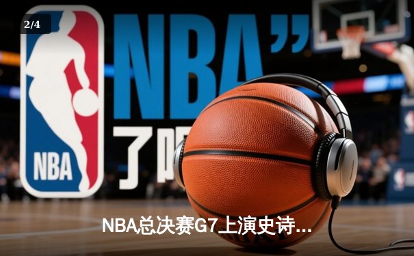 NBA总决赛G7上演史诗逆转，丹佛掘金加时险胜迈阿密热火成功卫冕 - 2